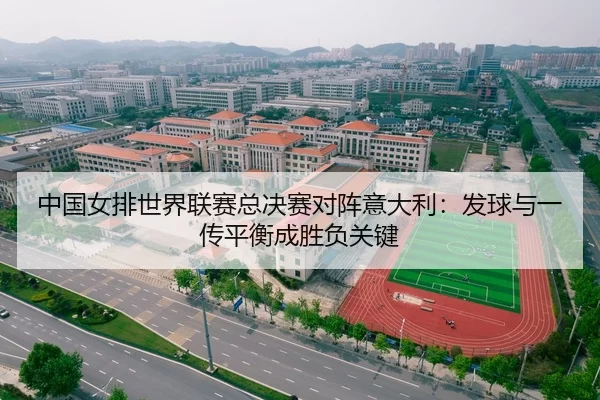 中国女排世界联赛总决赛对阵意大利：发球与一传平衡成胜负关键