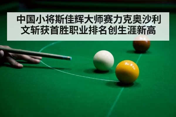 中国小将斯佳辉大师赛力克奥沙利文斩获首胜职业排名创生涯新高